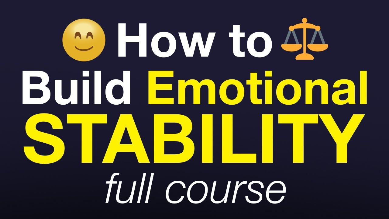 How to Build Emotional Stability &ndash; Full Course
