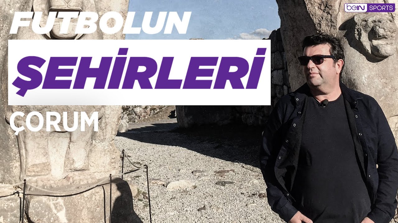 Futbolun Şehirleri | Çorum | Dünyanın merkezi, yerel lezzetler, Çorum Futbol Kulübü | Barbaros Çıdal