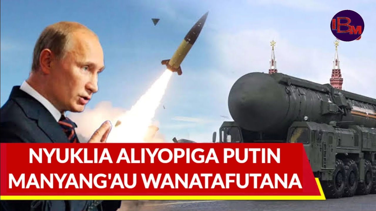 NYUKLIA ALIYOPIGA PUTIN UKRAINE IMEWASHTUA MANYANG'AU WAMEAMUACHIA ZELENSKY MSALA