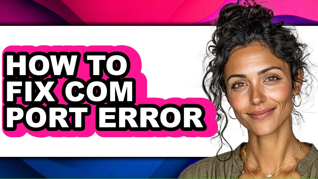 How to Fix Com Port Error (full Guide)