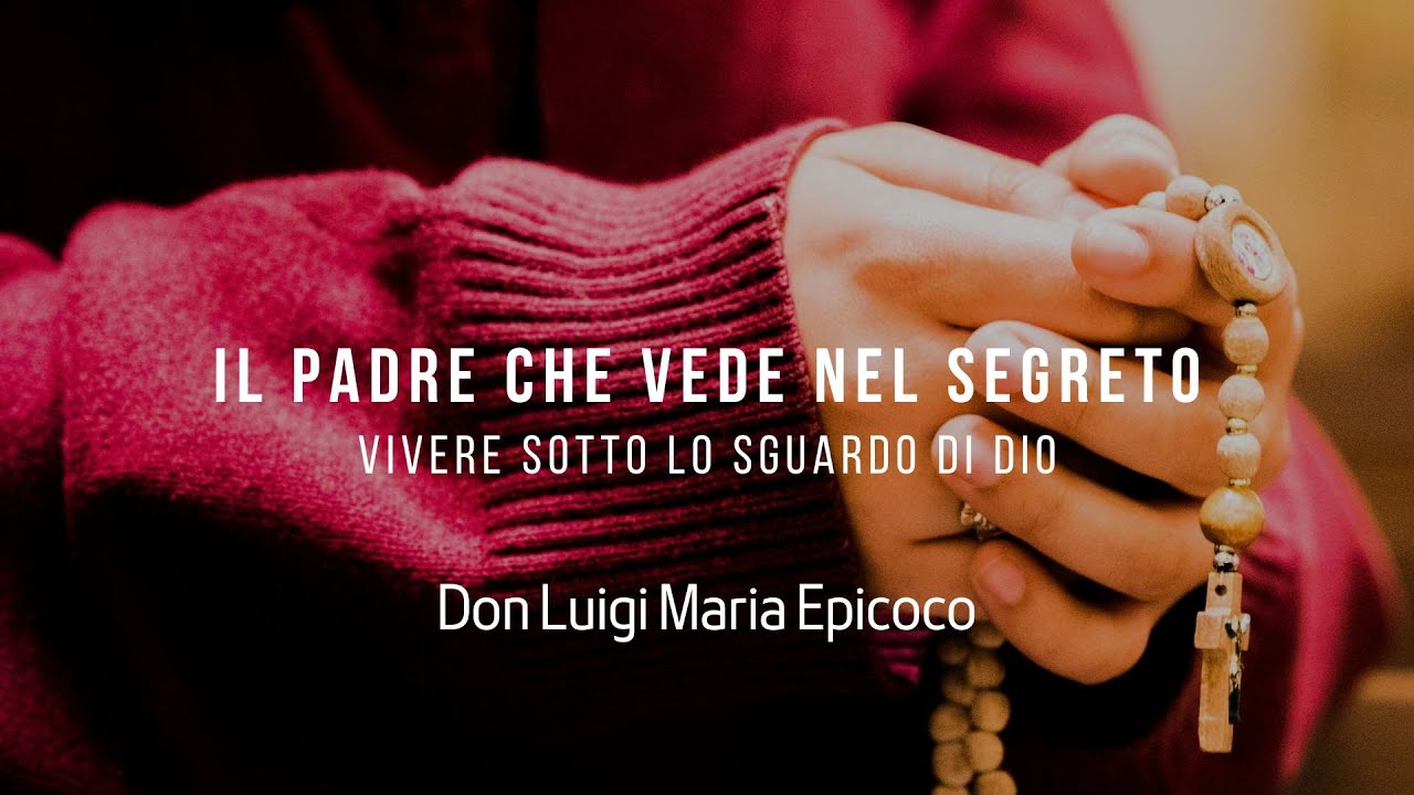 “Il Padre che vede nel segreto”. Vivere sotto lo sguardo di Dio - Don Luigi Maria Epicoco