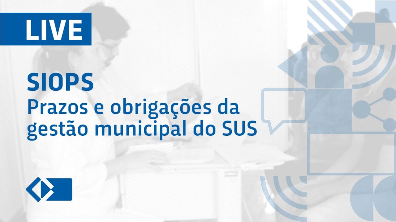 LIVE: SIOPS - Prazos e obriga&ccedil;&otilde;es da gest&atilde;o municipal do SUS