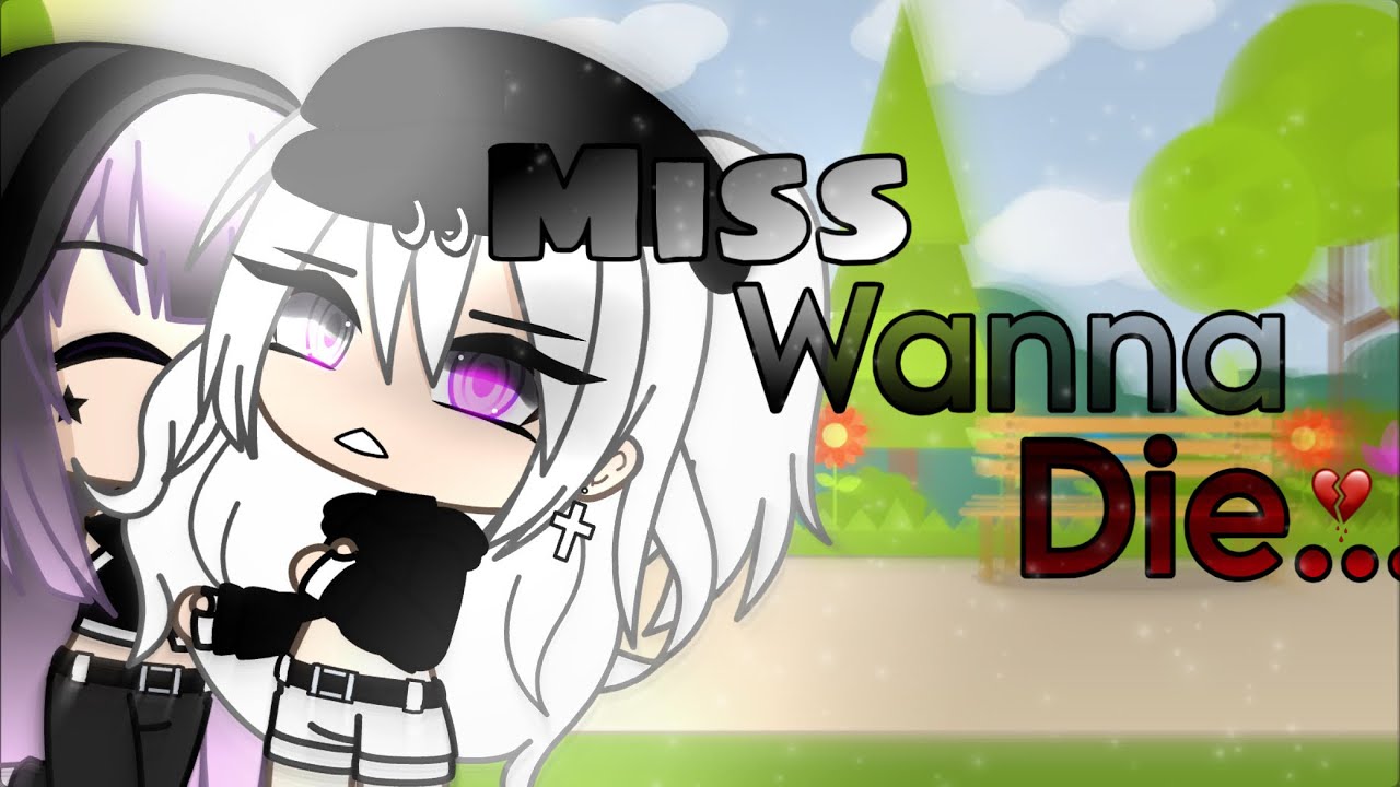 Miss wanna die..💔Glmv 