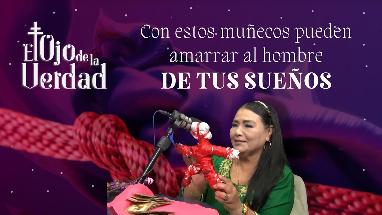 Con estos muñecos puedes amarrar al hombre de tus sueños y a tus hijos | Cap.17 El Ojo de la Verdad