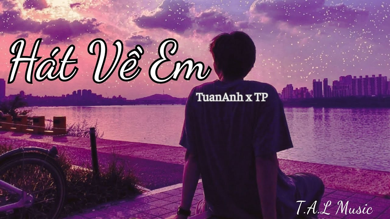 Hát Về Em – Một Bài Hát Dành Cho Người Cũ | TuanAnh x TP