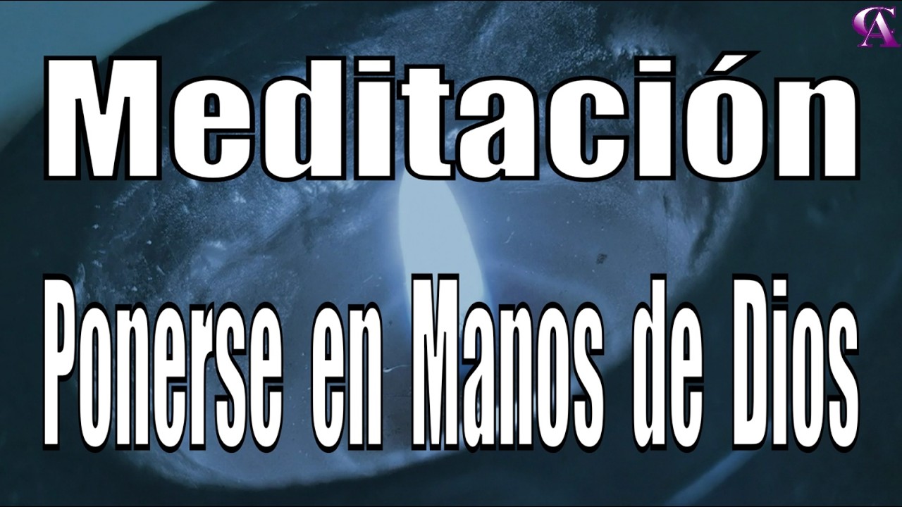 Meditación. Ponerse en Manos de Dios.