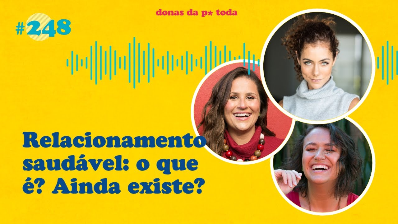 O que é um relacionamento saudável? Ainda é possível?, com Carol Tilkian | Donas da P* Toda #248