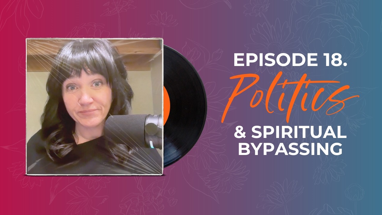 Episode 18. Politics & Spiritual Bypassing