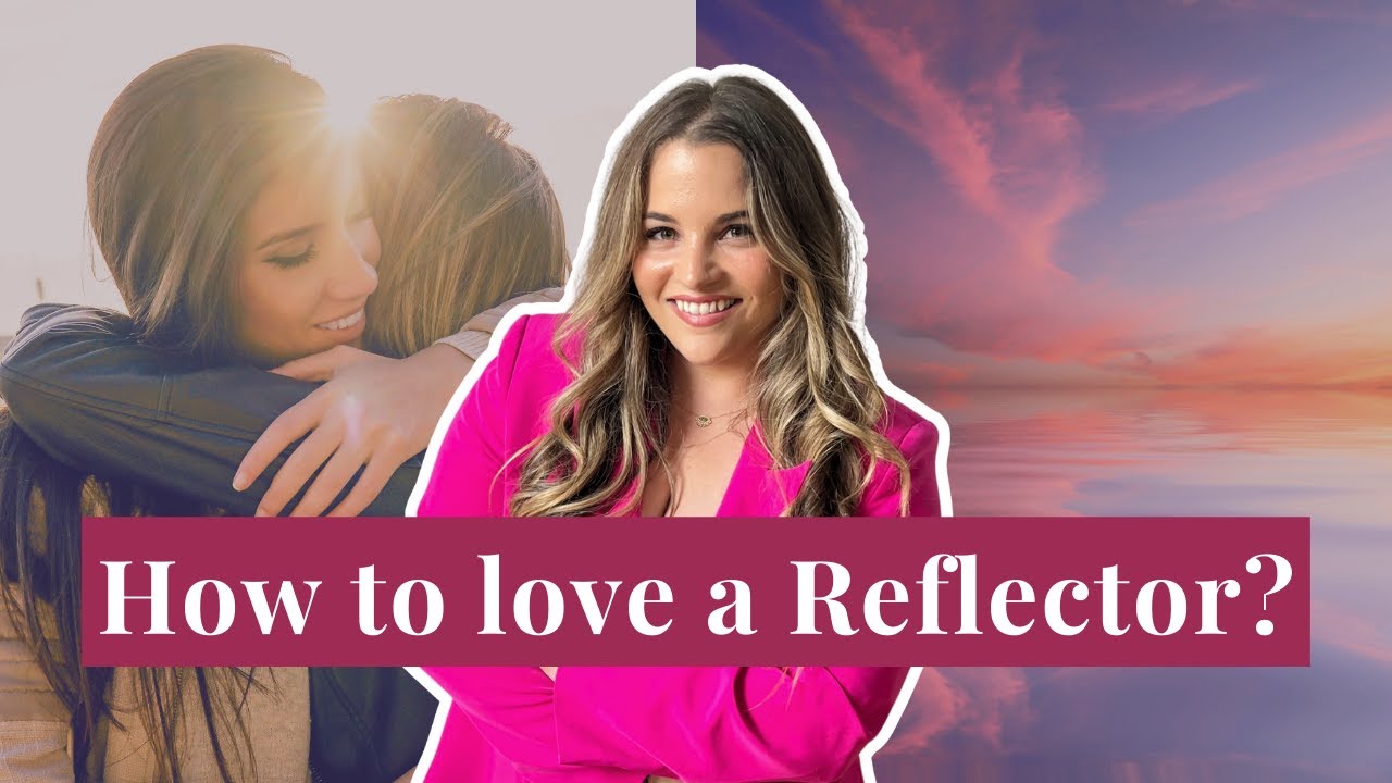 Human Design Reflector in Relationships | How to Love Them and What They Need | Practical tips