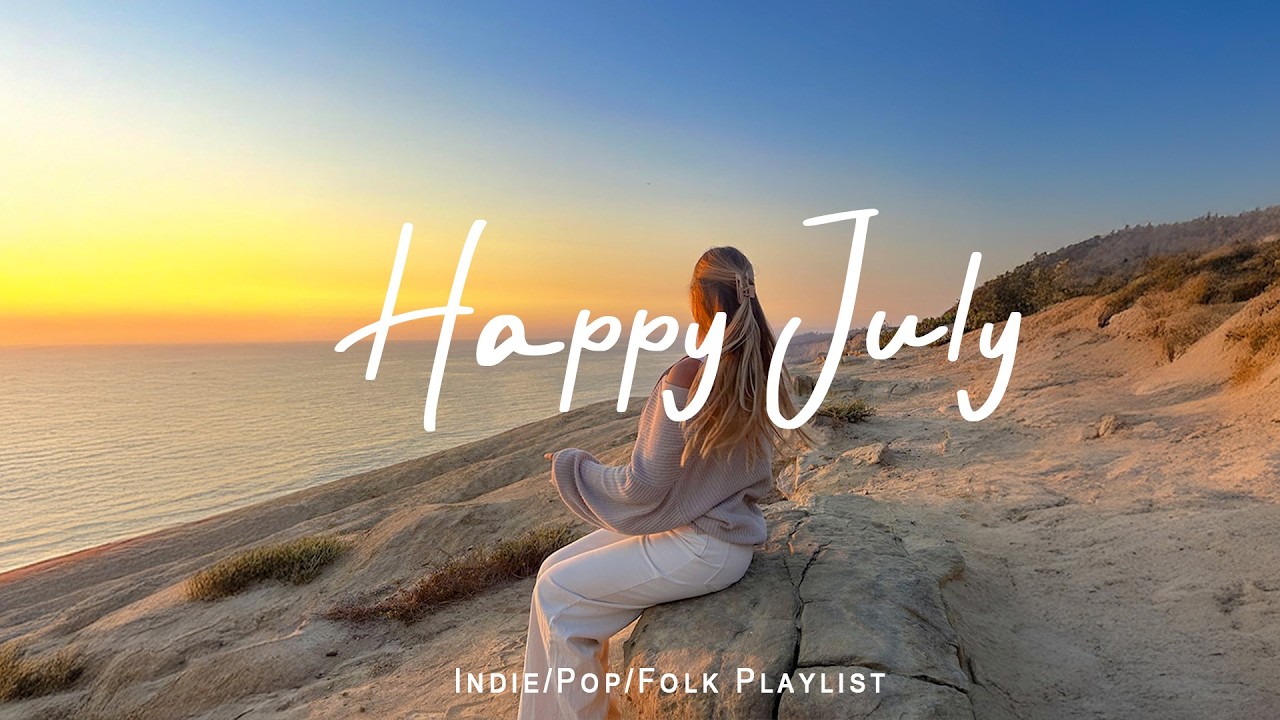 Happy July 🌿 Positive Music & Chill Mix for Good Vibes |  Indie/Pop/Folk/Acoustic Playlist