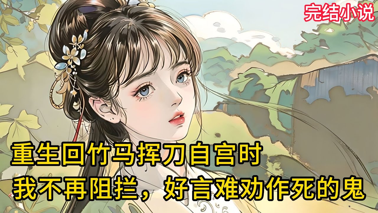 【一口氣看完 】重生回竹马挥刀自宫时，我不再阻拦，好言难劝作死的鬼.....