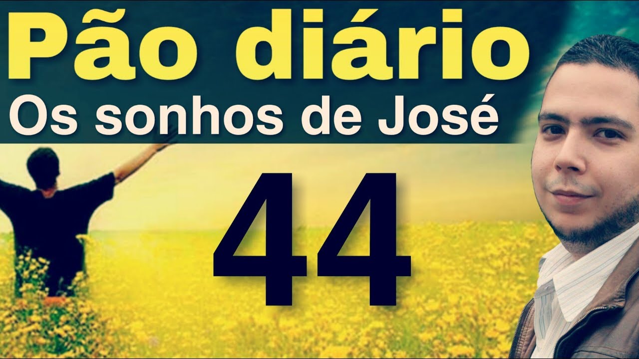 Pão diário 44 - Os sonhos de José - Todo sofrimento tem um propósito