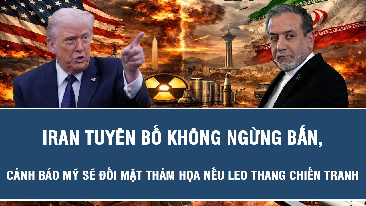 Iran tuyên bố không ngừng bắn, cảnh báo Mỹ sẽ đối mặt thảm họa nếu leo thang chiến tranh