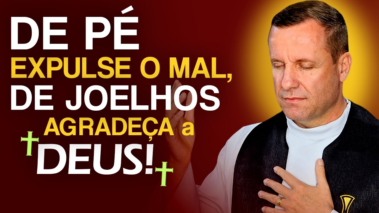 ✨DE PÉ EXPULSE O MAL, DE JOELHOS AGRADEÇA A DEUS