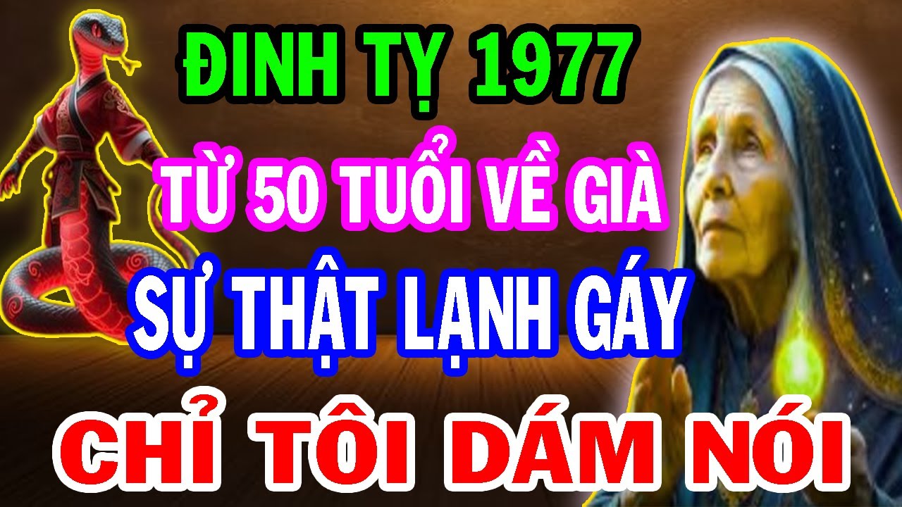 CẢNH BÁO QUAN TRỌNG Tuổi Đinh Tỵ 1977 Từ 50 Tuổi Về Già CHƯA TỪNG TIẾT LỘ - Chuyện Gì Sẽ Xảy Ra