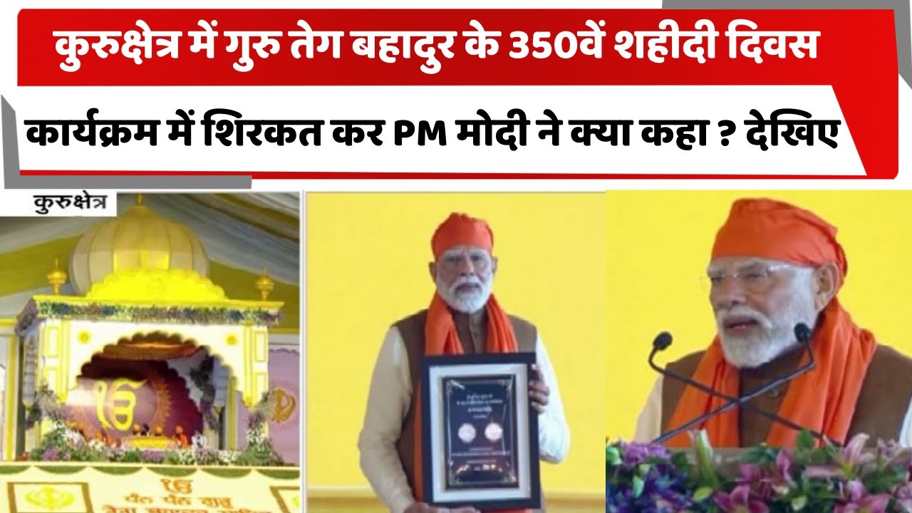 कुरुक्षेत्र: गुरु तेग बहादुर के 350वें शहीदी दिवस कार्यक्रम में शिरकत कर PM मोदी ने क्या कहा ? देखिए