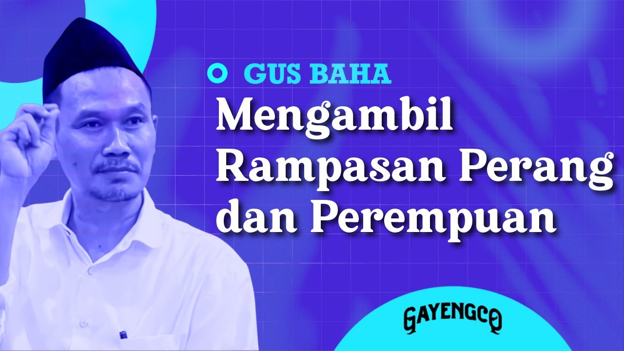 Gus Baha: Kenapa Nabi Mengambil Rampasan Perang dan Perempuan?