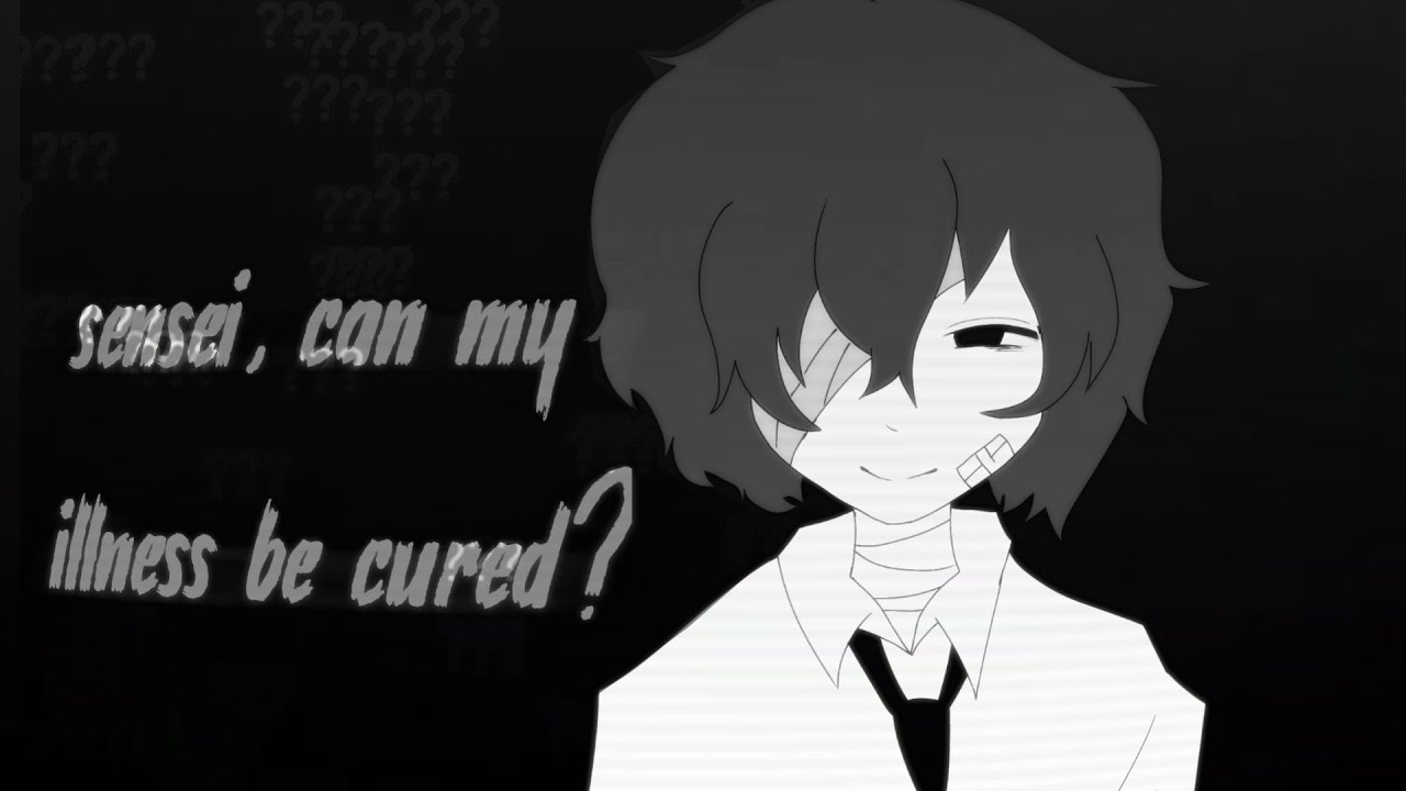 SENSEI CAN MY ILLNESS BE CURED? / FT: DAZAI OSAMU / credits: @Evan.T0to 