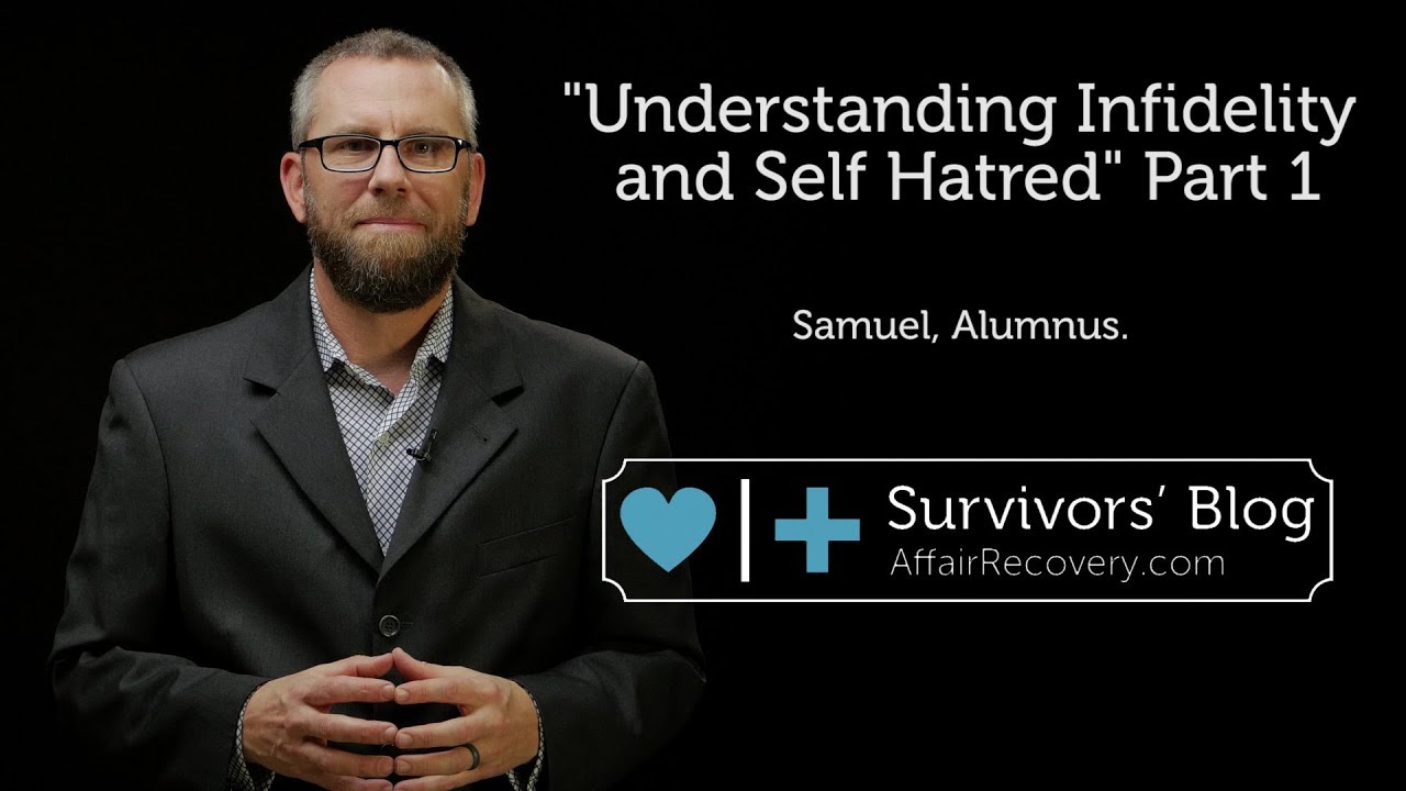 Understanding Infidelity and Self Hatred Part 1