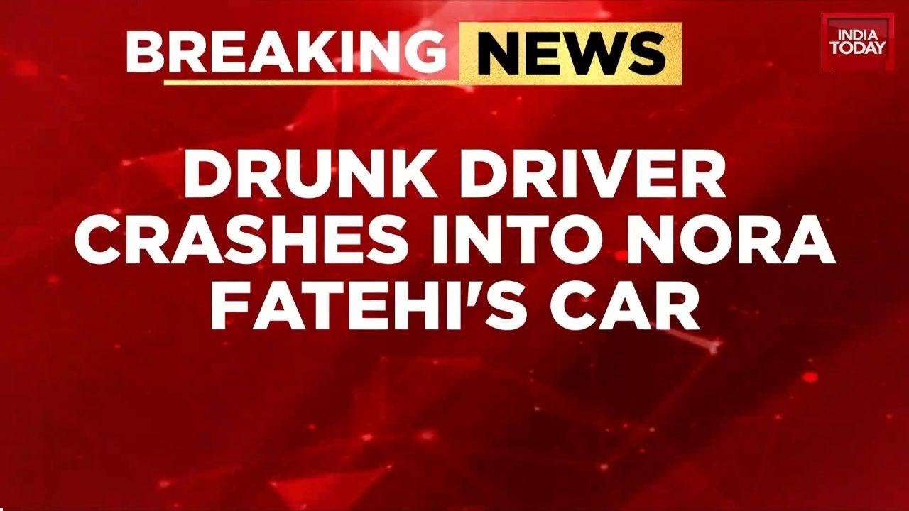 Mumbai Accident: Nora Fatehi Unhurt After Drunk Driver Rams Car, Case Registered | India Today News