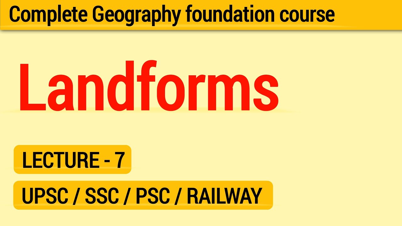 Landforms | Geography Foundation Course | Lecture 7 | UPSC SSC PSC Railway