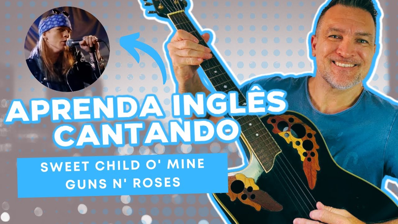 APRENDA INGLÊS CANTANDO - SWEET CHILD O’ MINE - GUNS N’ ROSES
