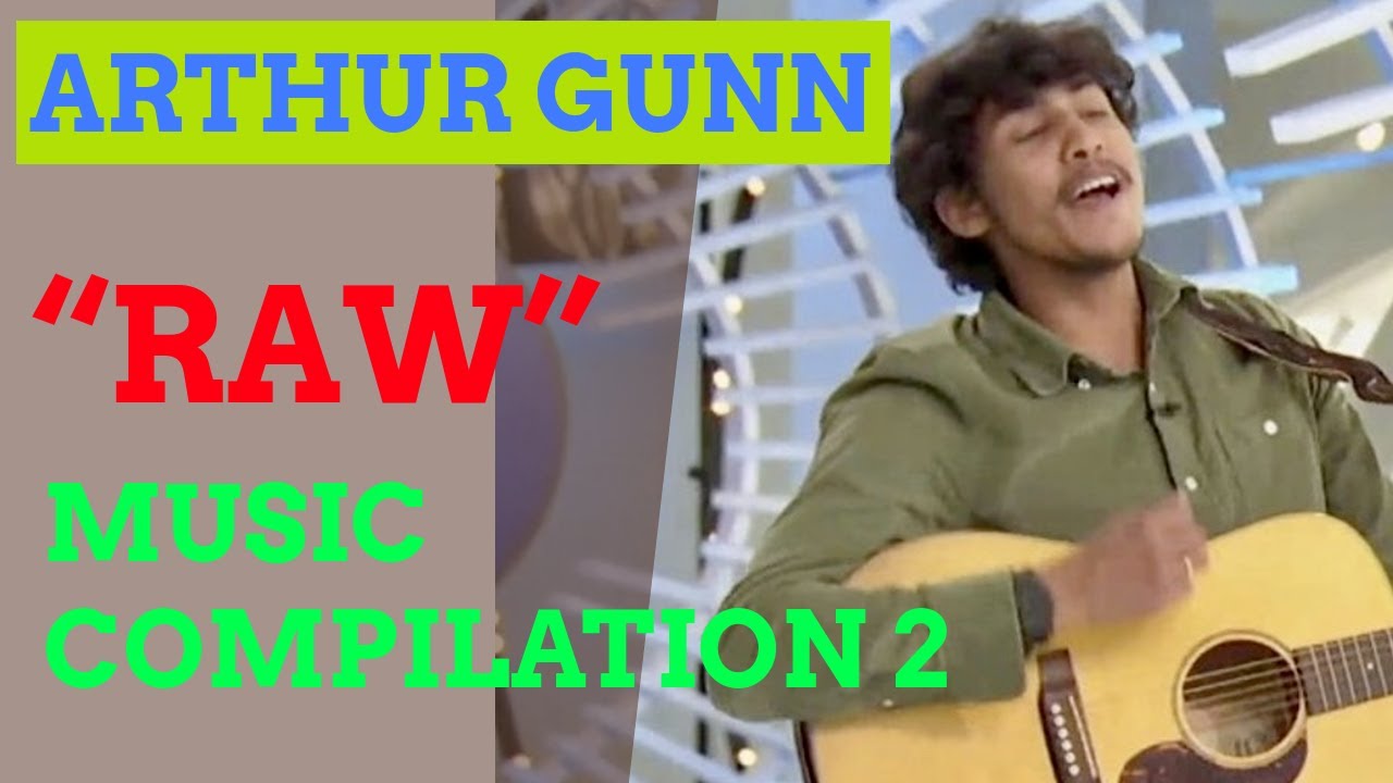 ARTHUR GUNN MUSIC - RAW - COMPILATION 2 OF PERFORMANCES - COVER SONGS - SOLO ARTIST - AGT GUITARIST