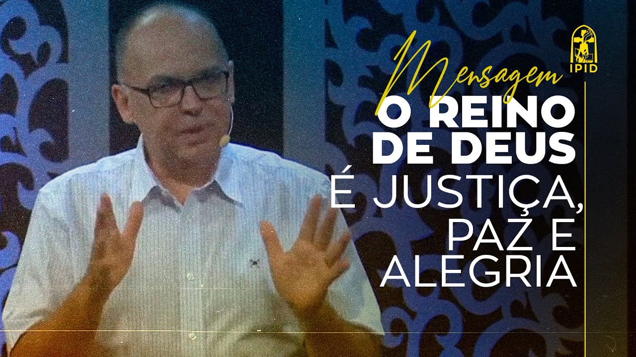 MENSAGEM - O REINO DE DEUS É JUSTIÇA, PAZ E ALEGRIA - PR  EDSON RIOS