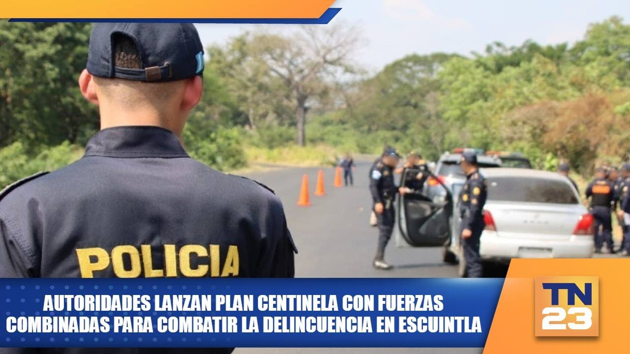 Autoridades lanzan Plan Centinela con fuerzas combinadas para combatir la delincuencia en Escuintla