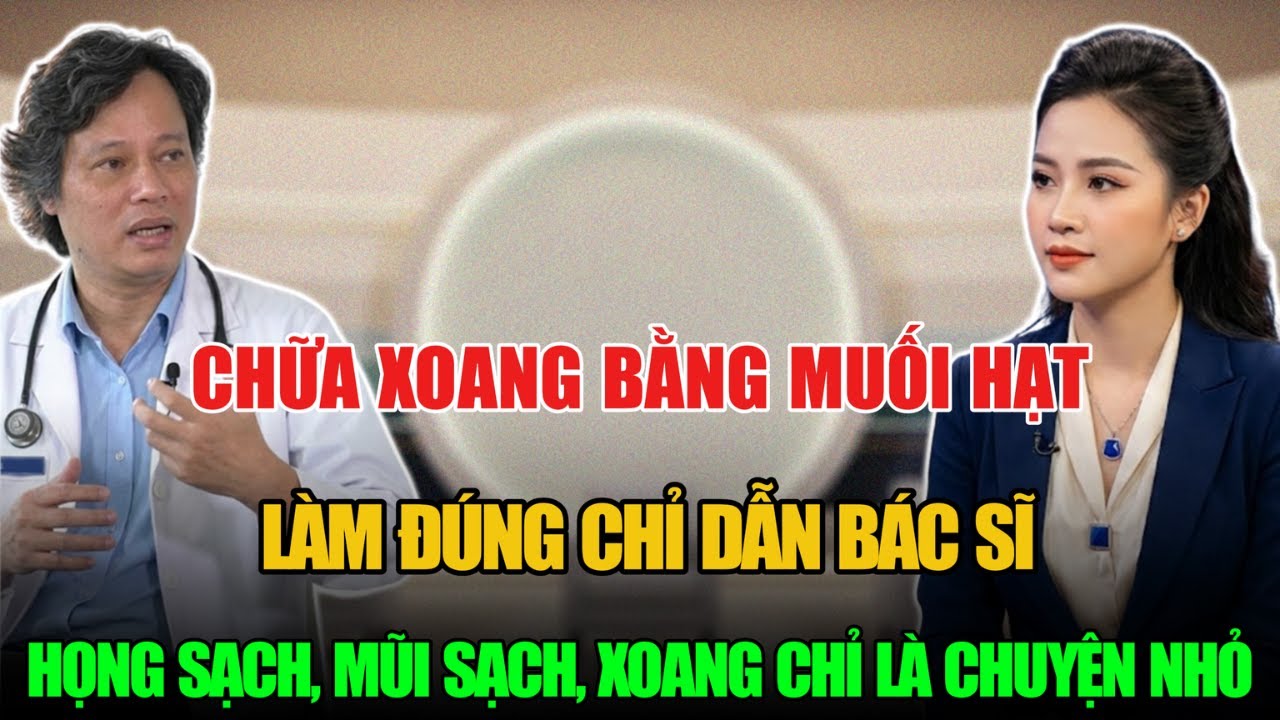 CHỮA XOANG BẰNG MUỐI HẠT LÀM ĐÚNG CHỈ DẪN BÁC SĨ HỌNG SẠCH, MŨI SẠCH, XOANG TAN BIẾN
