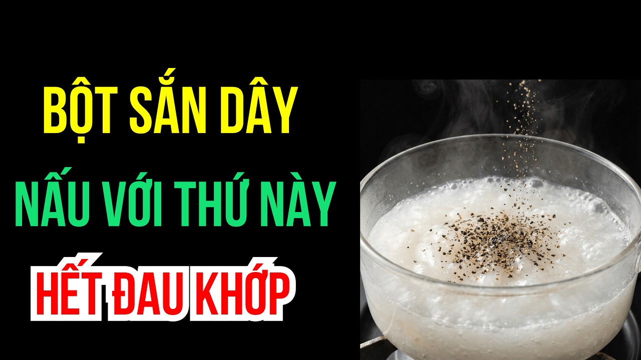 Bột Sắn Dây Pha Với Thứ Này: Xương Khớp Hết Đau, Đi Lại Nhanh Nhẹn Như Thanh Niên |Sức Khỏe Tuổi Già