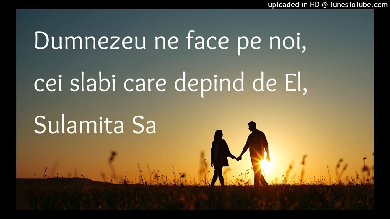 Dumnezeu ne face pe noi, cei slabi care depind de El, Sulamita Sa