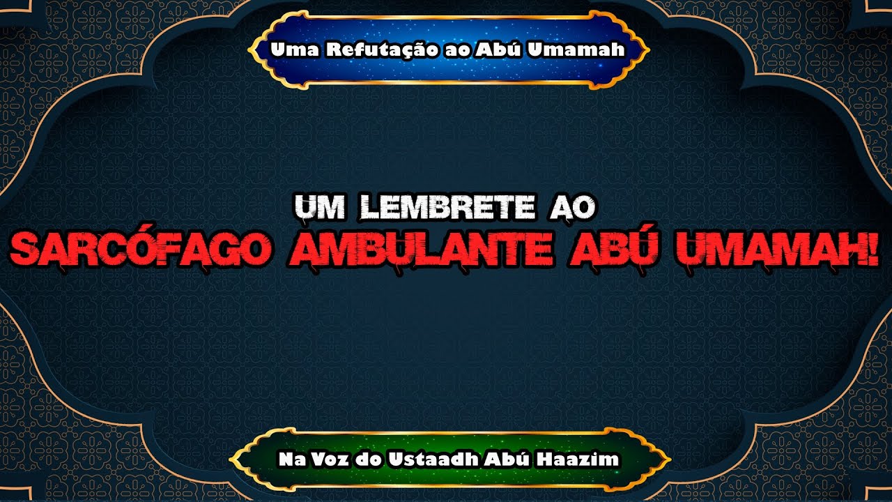UM LEMBRETE AO SARCÓFAGO AMBULANTE ABÚ UMÁMAH! - 🎙️DO USTAADH ABÚ HÁZIM HAFIDHUAHULLAAH