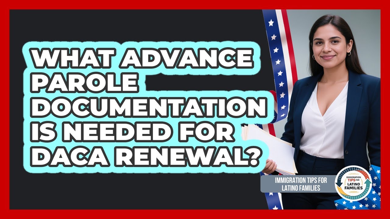 What Advance Parole Documentation Is Needed For DACA Renewal?