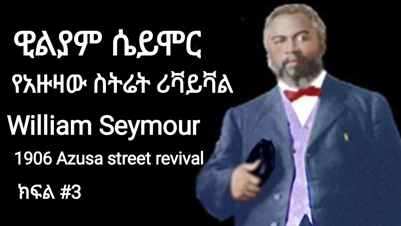 ዊልያም ሴይሞር የአዙዛው ስትሬት ሪቫይቫል William Seymour 1906 azusa street revival
