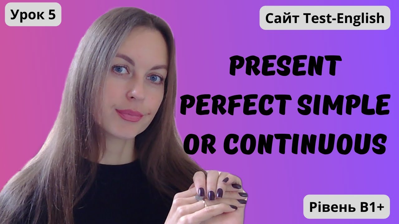 Урок 5. Різниця між Present Perfect Simple та Present Perfect Continuous.