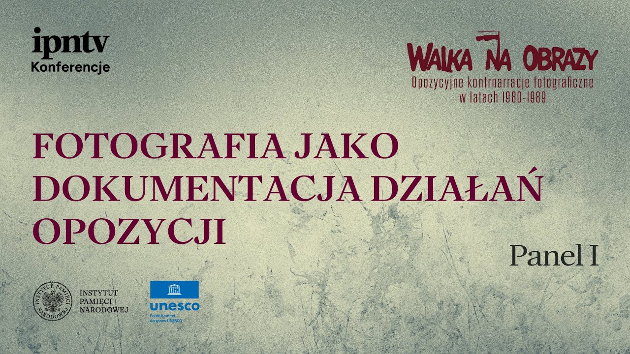 Konferencja: WALKA NA OBRAZY - Fotografia jako dokumentacja działań opozycji [Panel I]