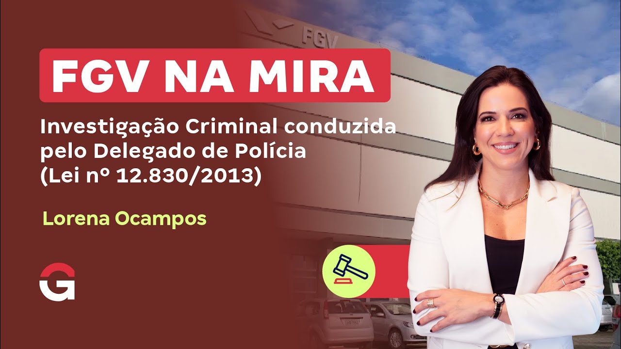 FGV NA MIRA | Investigação Criminal conduzida pelo Delegado de Polícia (Lei nº 12.830/2013)