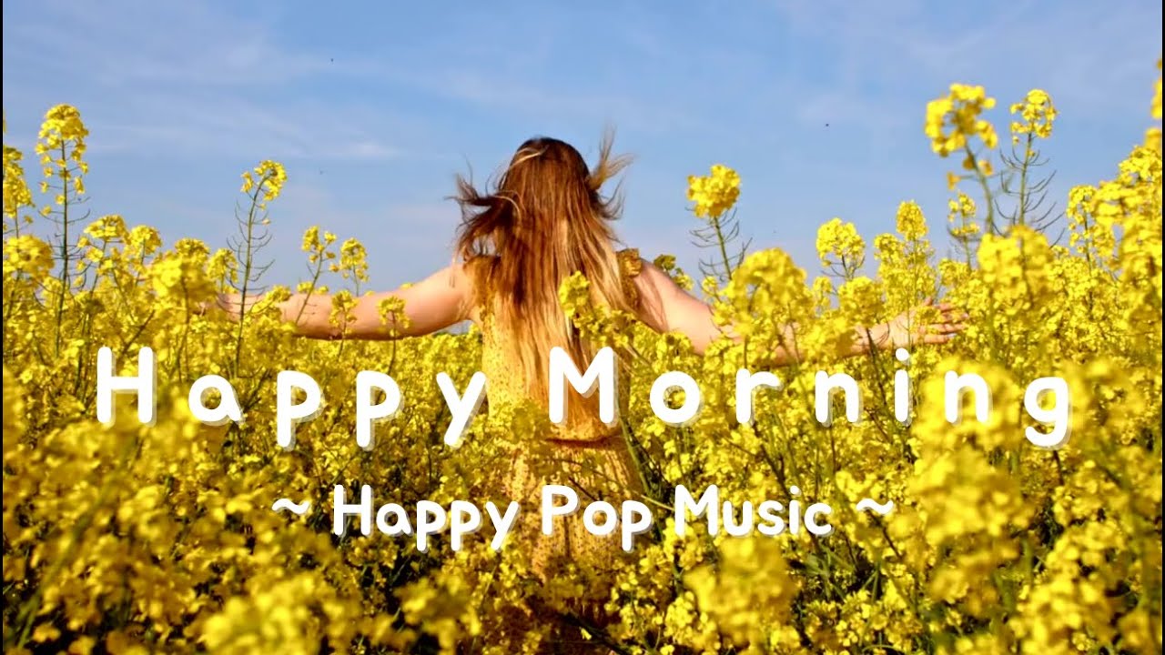 Happy Morning ☀️ Uplifting Pop Playlist | Positive & Aesthetic Songs for Work, Study, Coffee | BGM
