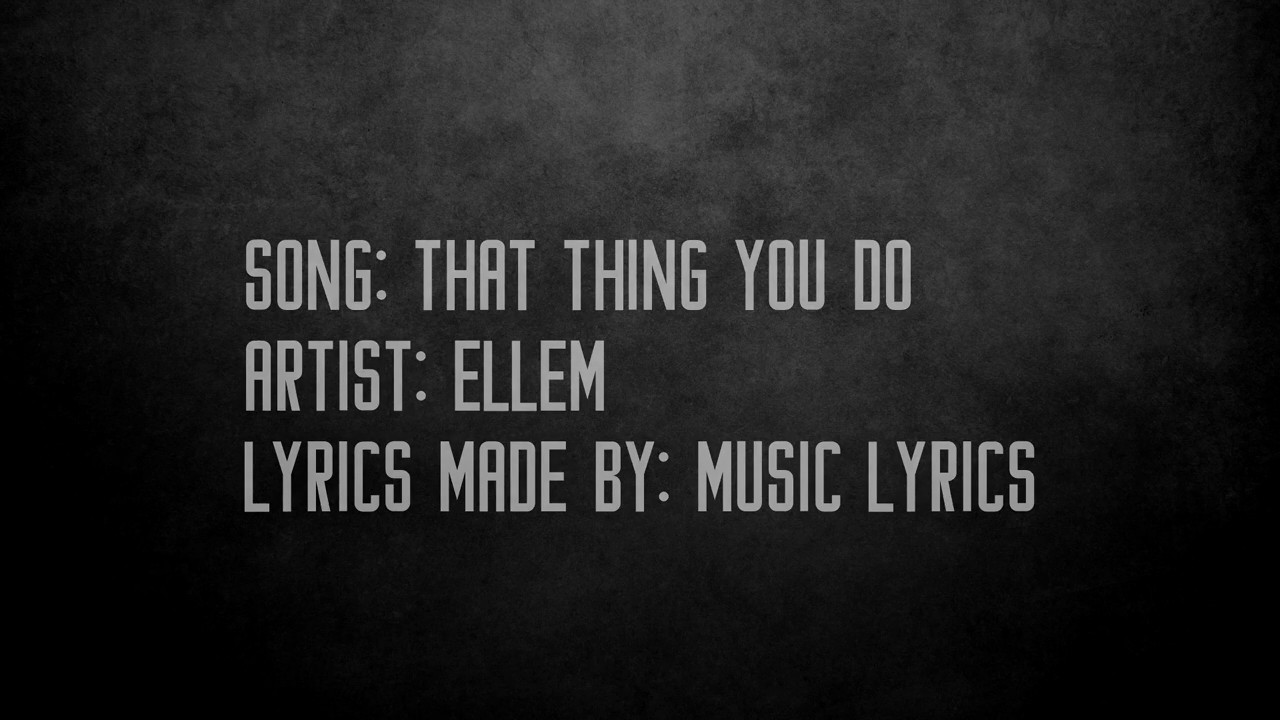 That Thing You do - Ellem - Music Lyrics