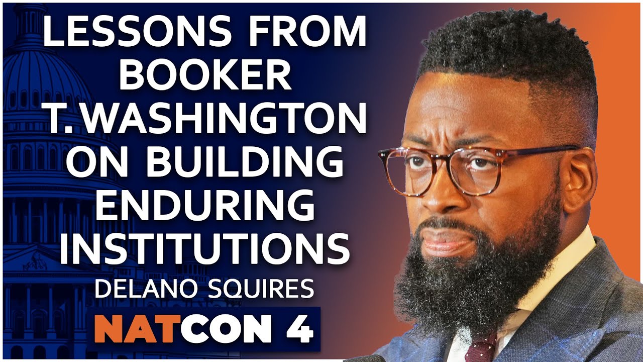 Delano Squires | Lessons from Booker T. Washington on Building Enduring Institutions | NatCon 4