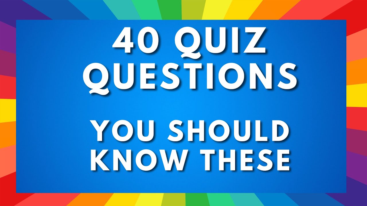 General Knowledge Quiz - 40 Questions You Should Know