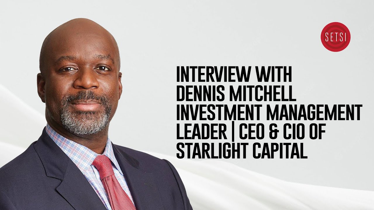 SETSI - INTERVIEW WITH DENNIS MITCHELL - INVESTMENT MANAGEMENT LEADER | CEO & CIO OF STARLIGHT