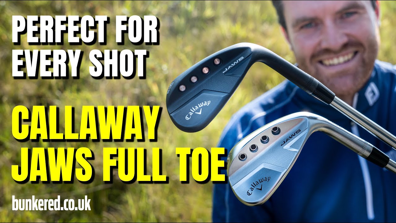 THE WEDGES FOR EVERY GREENSIDE SHOT – Callaway JAWS Full Toe review