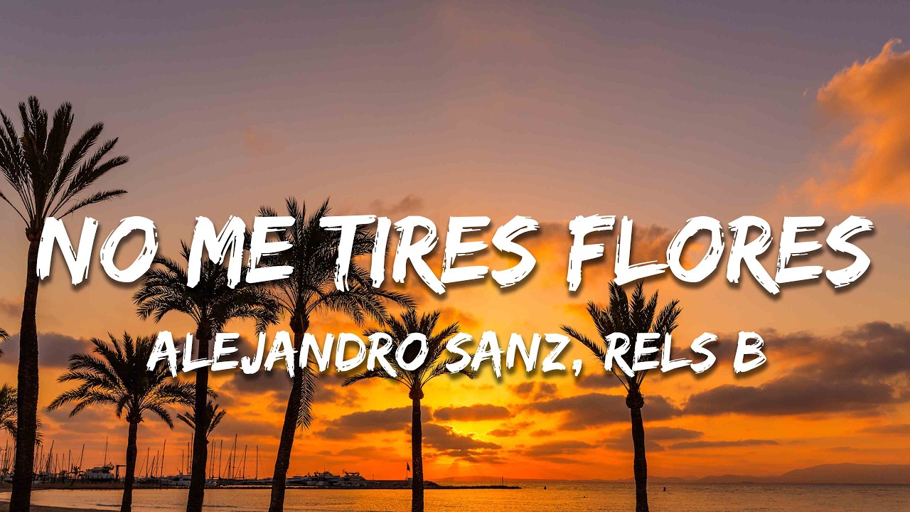 Alejandro Sanz, Rels B - No me tires flores (Letra/Lyrics)