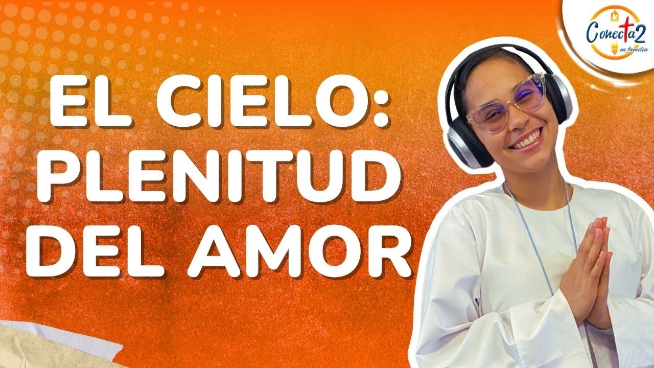 Conectados en Familia: El Cielo: Plenitud del amor