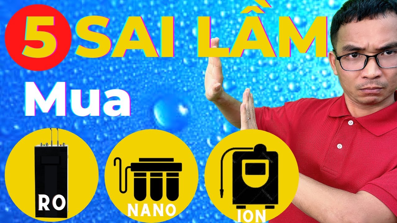 5 sai lầm cần tránh khi mua máy lọc nước gia đình để đảm bảo an toàn trong suốt quá trình sử dụng