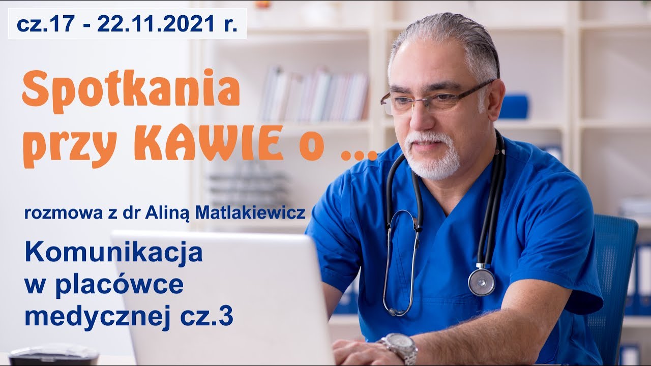 Spotkania przy KAWIE o ... cz.17 - O komunikacji w placówce medycznej cz.3 - 09.03.2022 r.