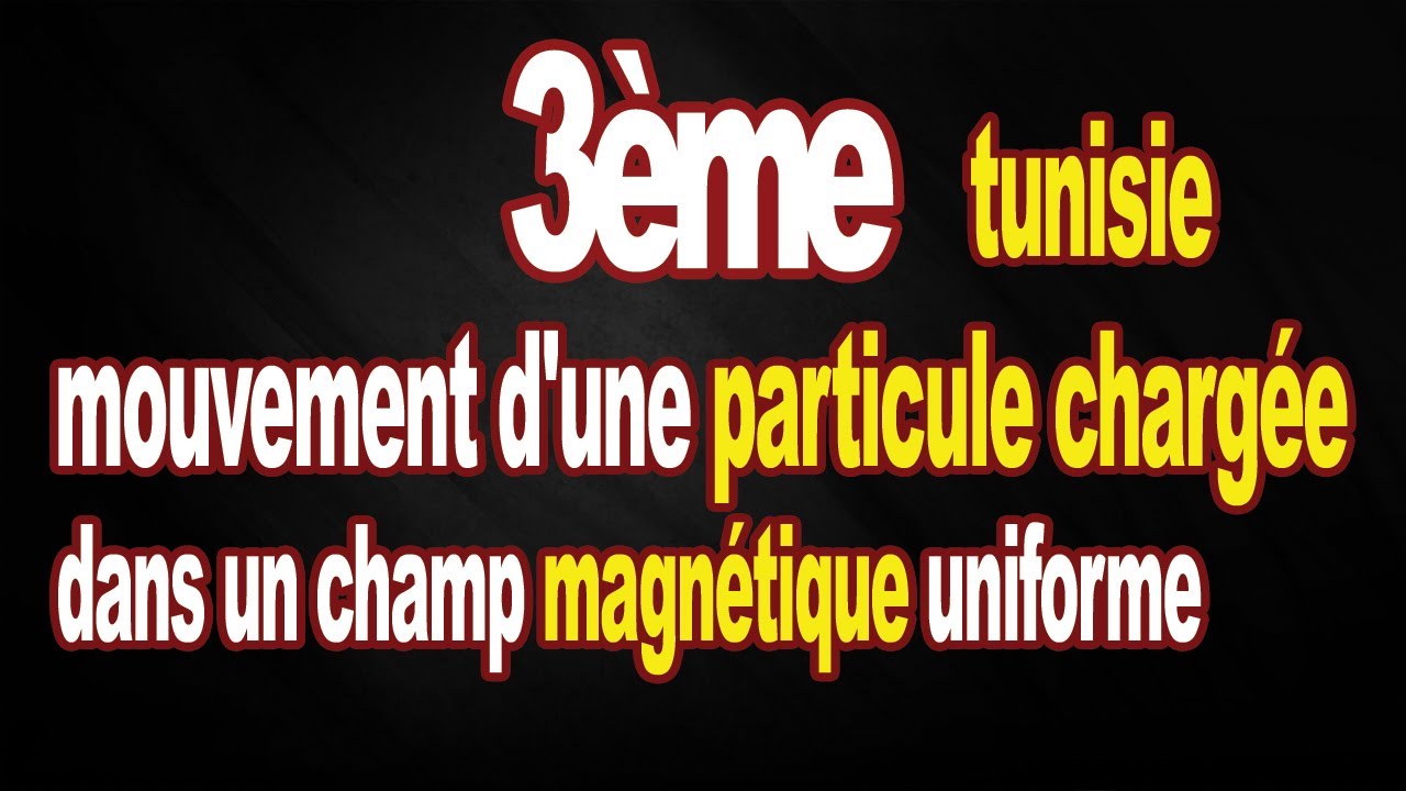 mouvement d'une particule chargée dans un champ magnétique uniforme  3eme