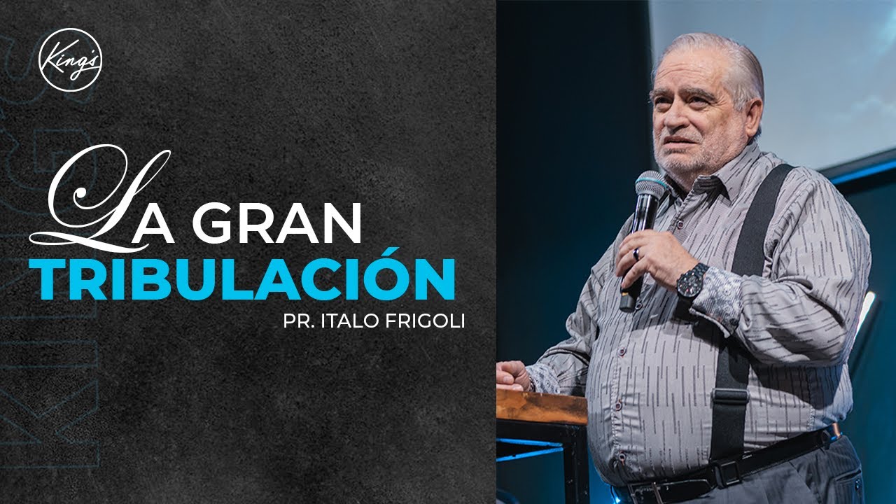 LA GRAN TRIBULACIÓN | Pastor Italo Frigoli | Prédica | Iglesia King's Santiago